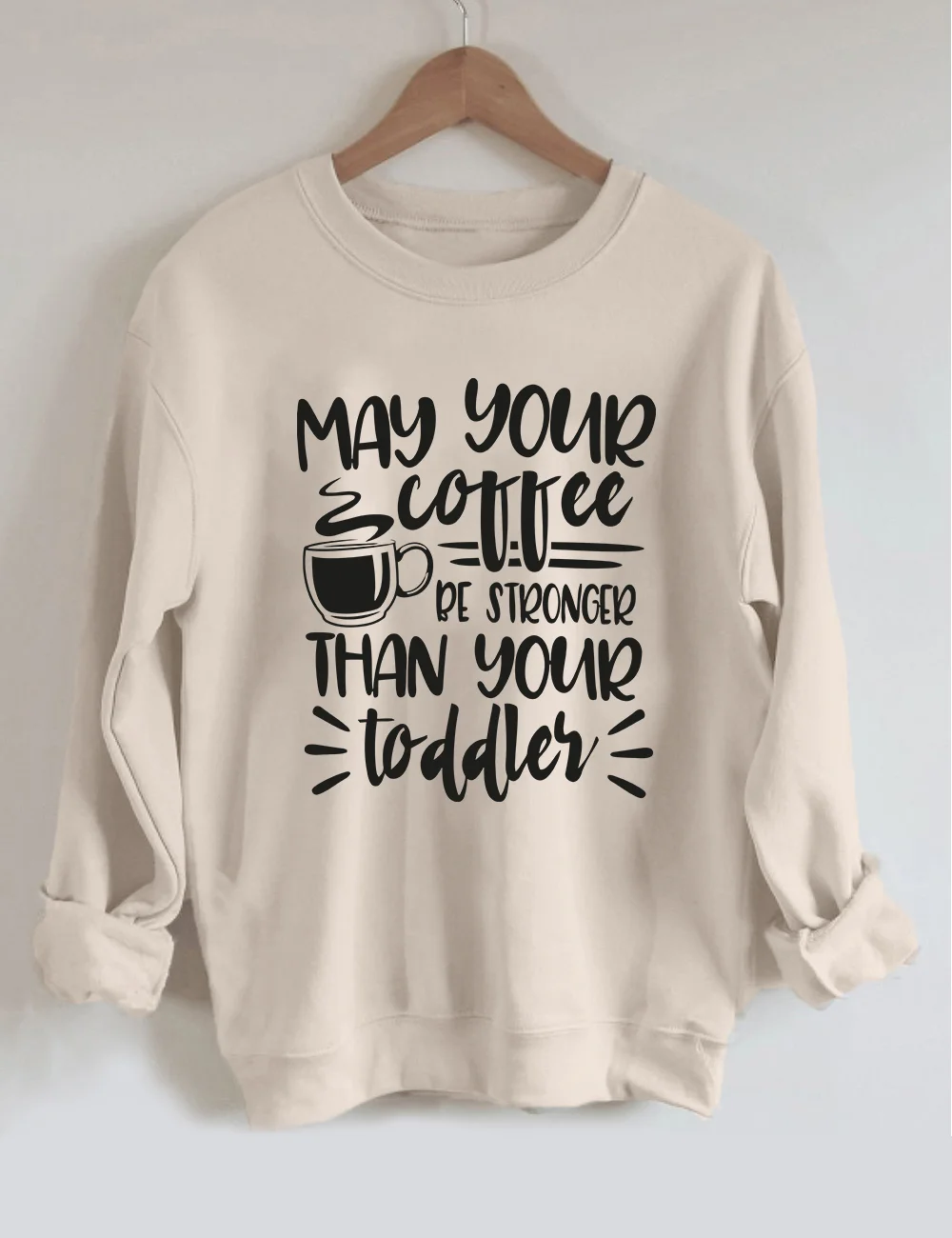 May Your Coffee Be Stronger Than Your Toddler Sweatshirt