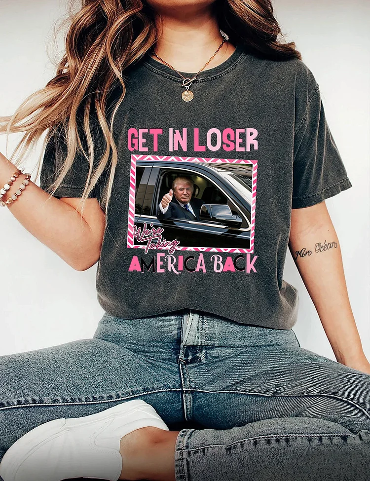 Get In Loser We're Taking America Back Tee