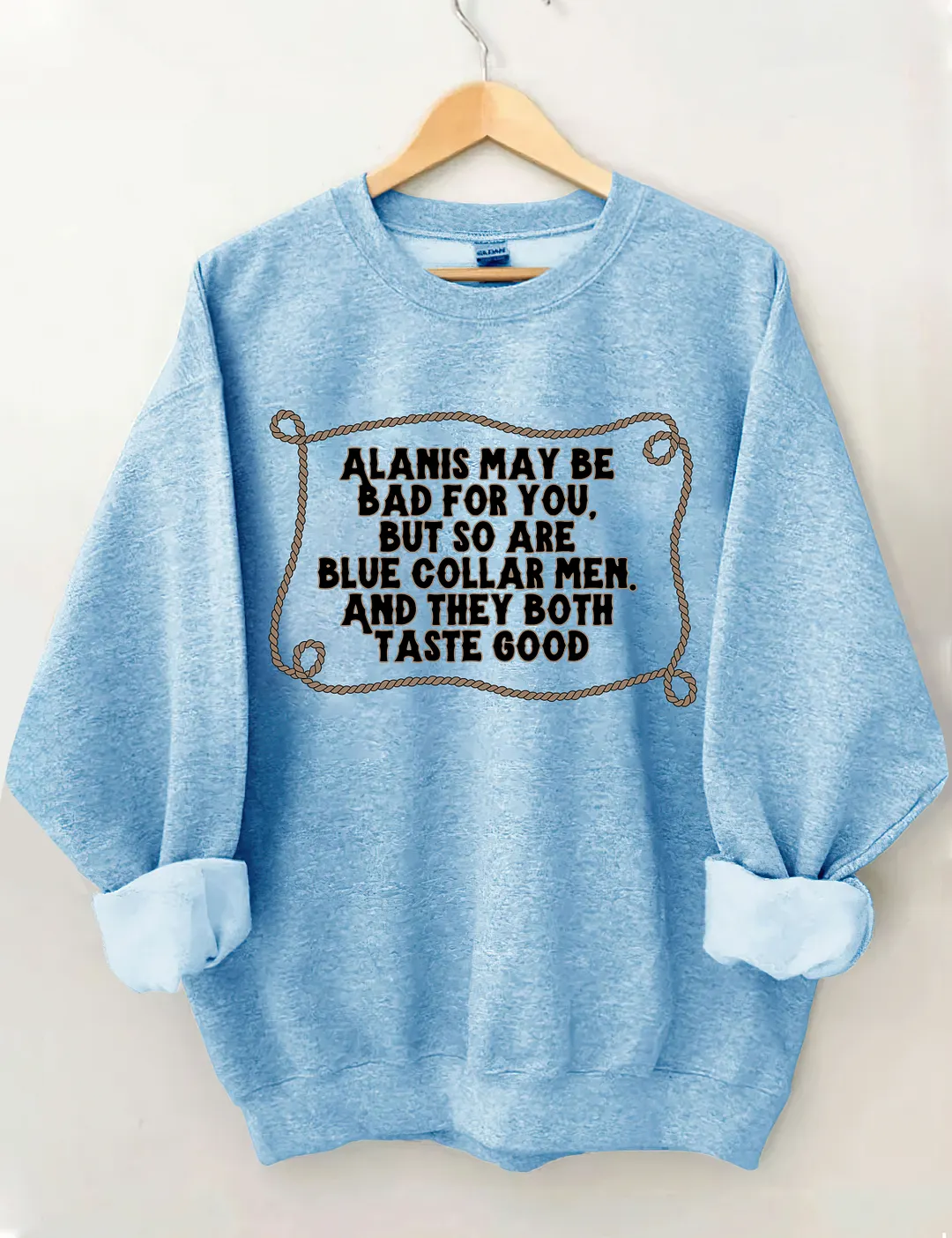 Alanis May Be Bad For You But So Are Blue Collar Men And They Both Taste Good Sweatshirt