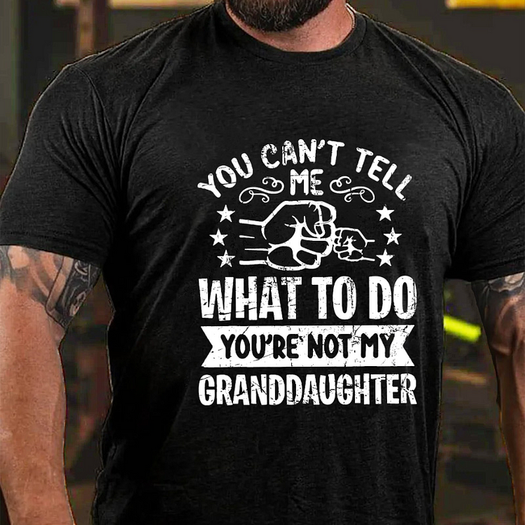 You Can't Tell Me What To Do You're Not My Granddaughter T-shirt socialshop
