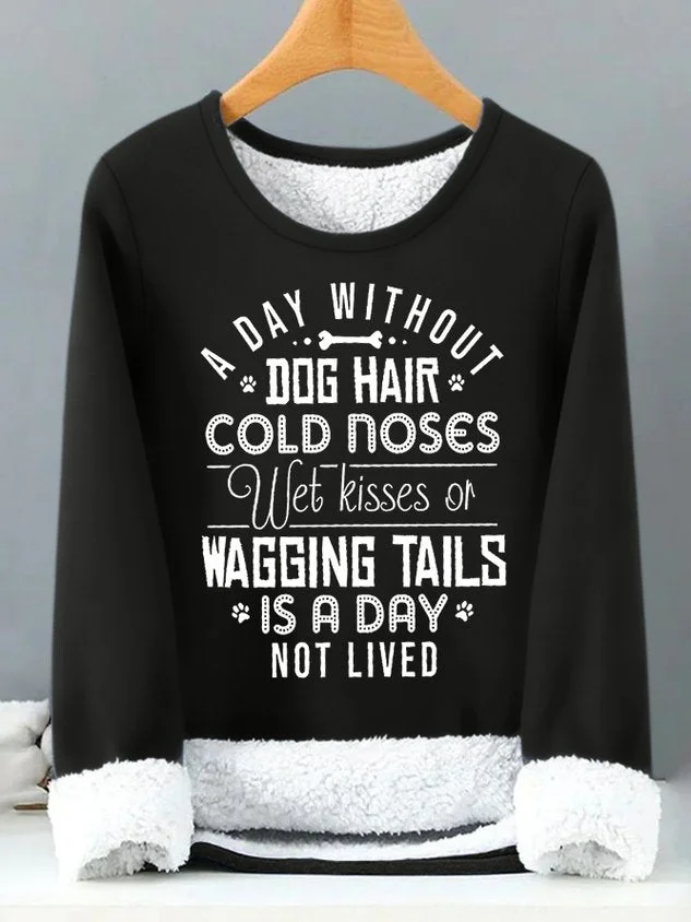 Women's A Day Without Dog Hair Cold Noses Wet Kisses Or Wagging Tails Is A Day Not Lived Funny Graphic Print Warmth Fleece Sweatshirt socialshop