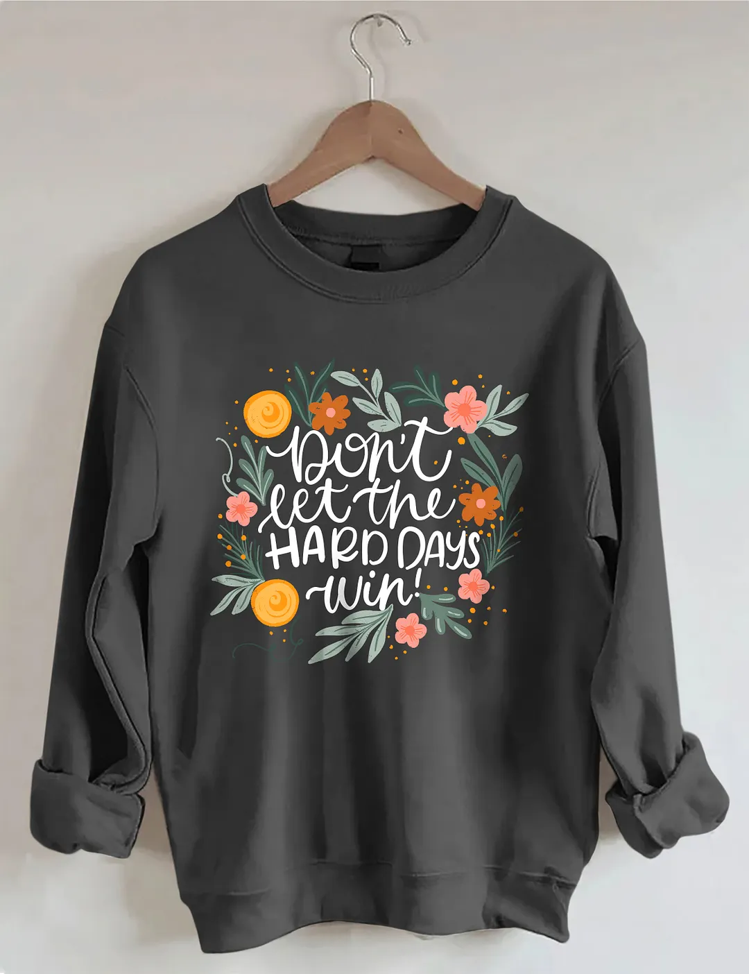 Don't Let The Hard Days Win Sweatshirt