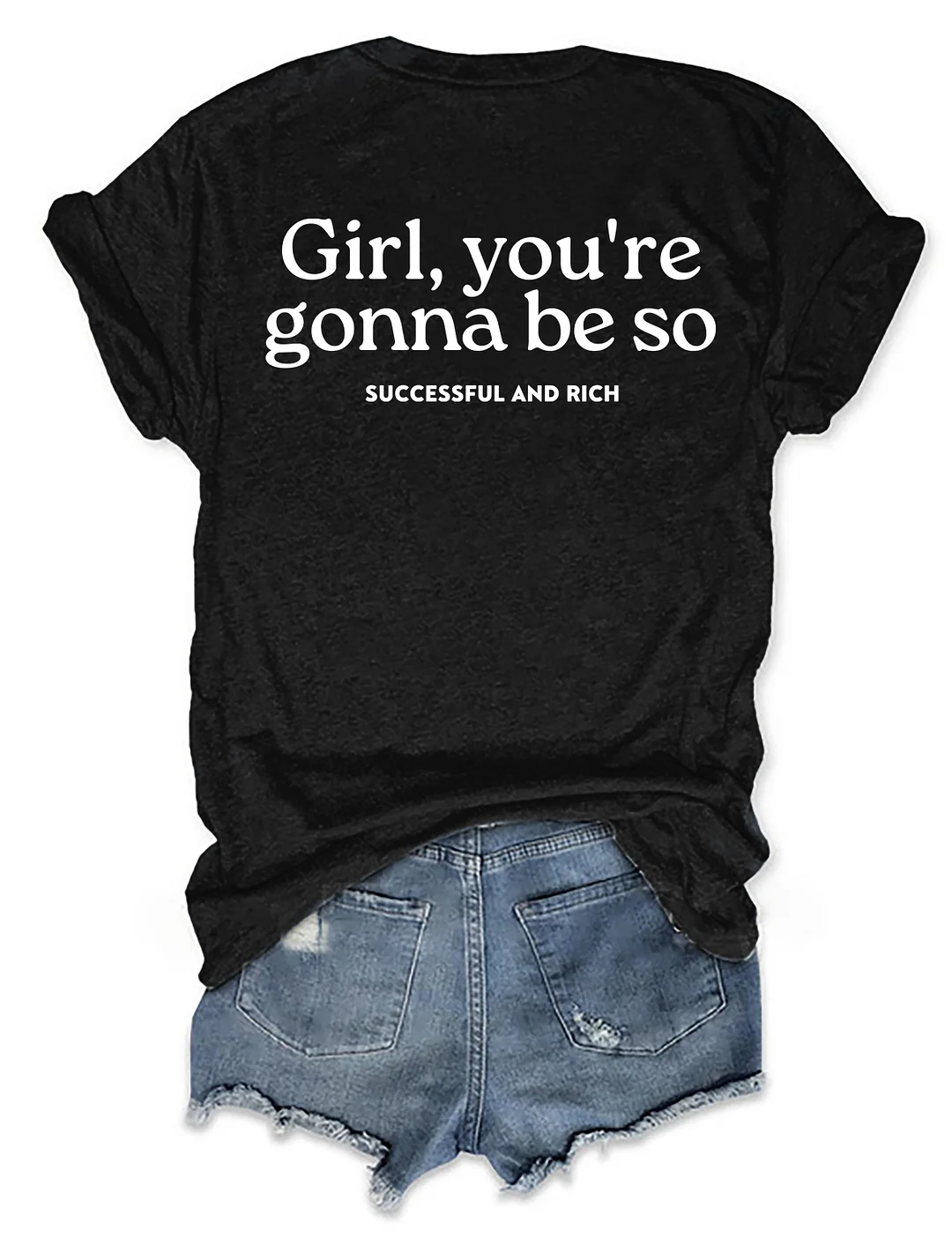 Girl You&rsquo;re Gonna Be So Successful And Rich T-shirt