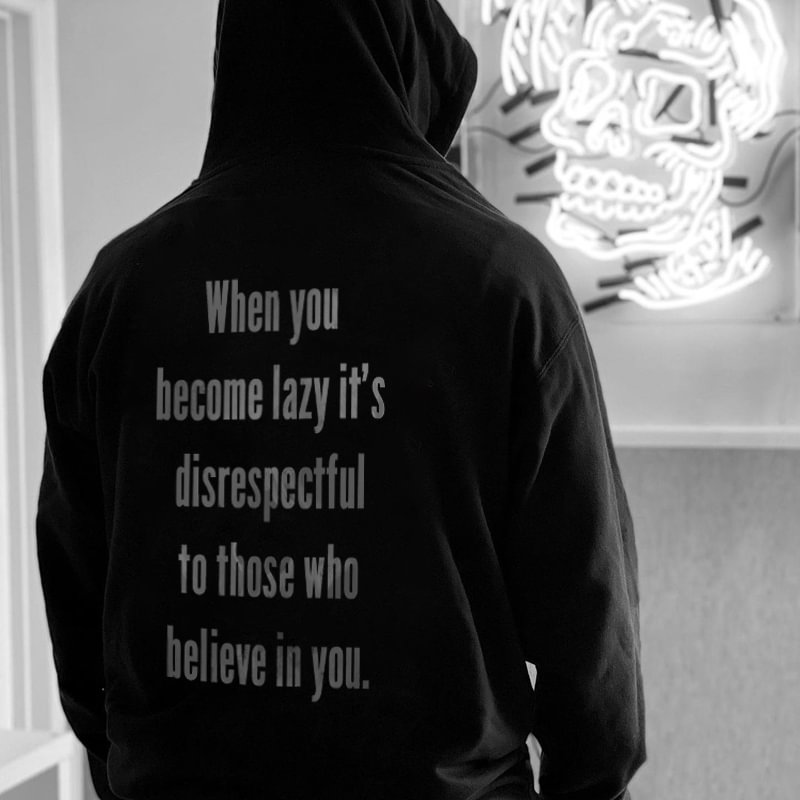 UPRANDY When You Become Lazy It's Disrespectful To Those Who Believe In You Men's Hoodie -  UPRANDY