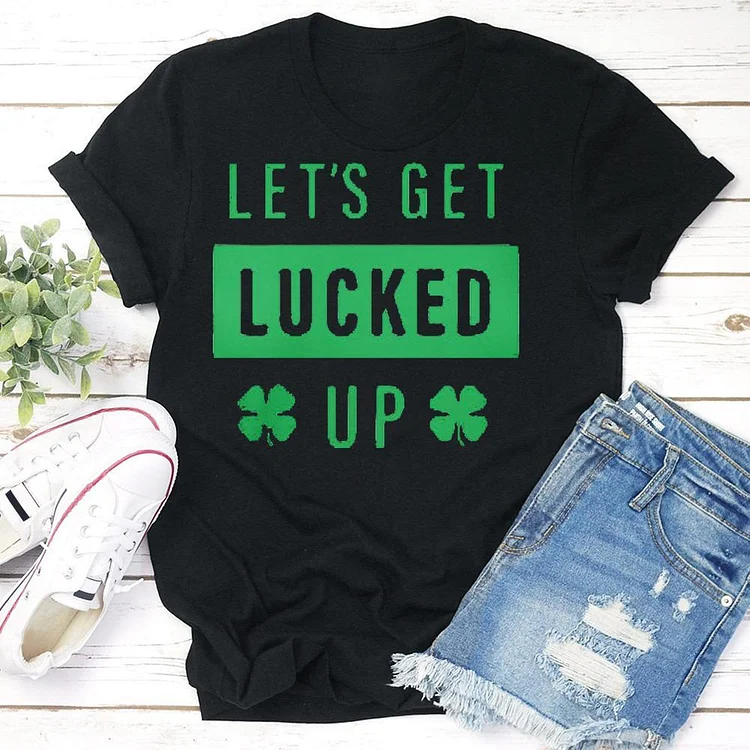 Let's Get Lucked Up  T-Shirt Tee --Annaletters