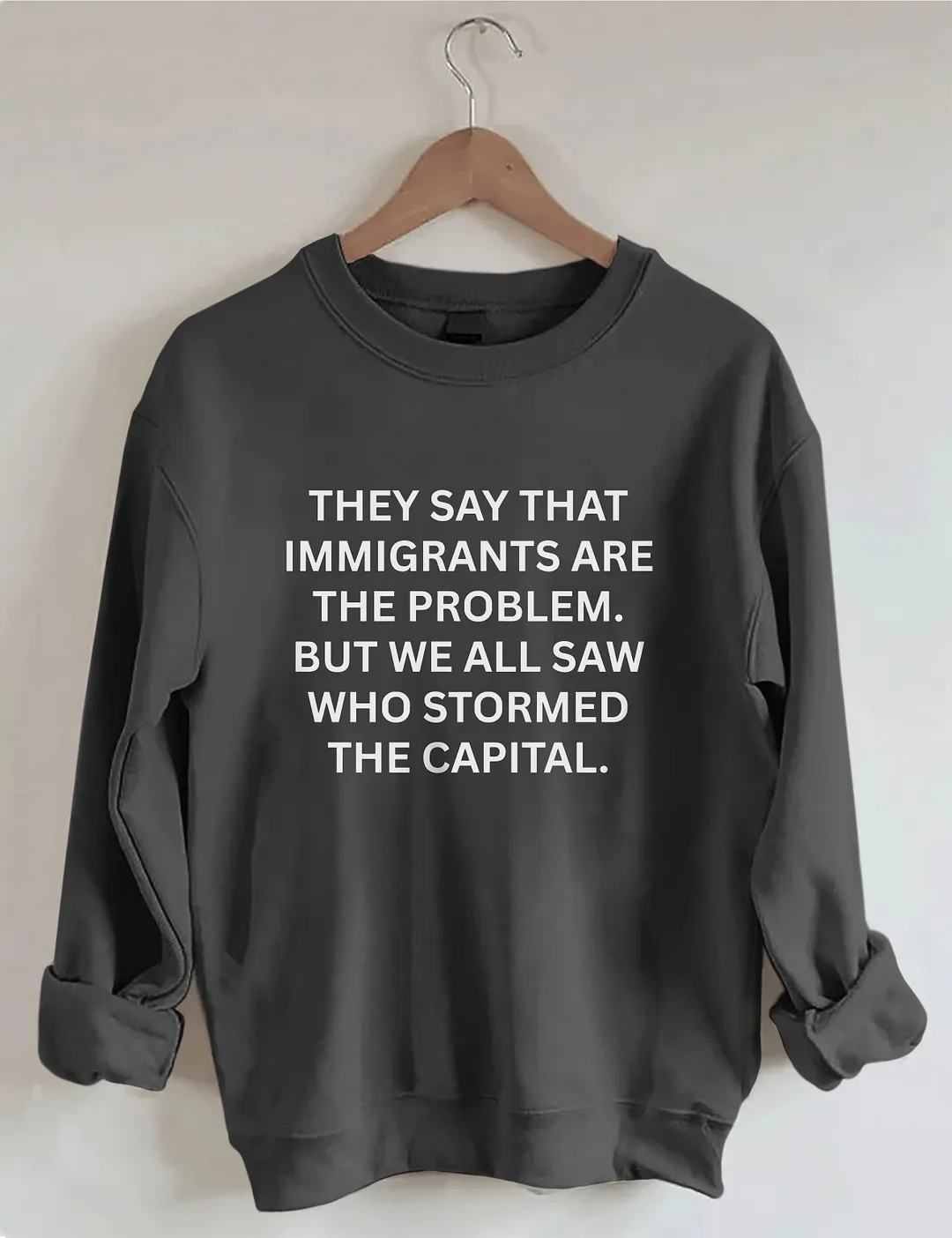 They Say That Immigrants Are The Problem Sweatshirt