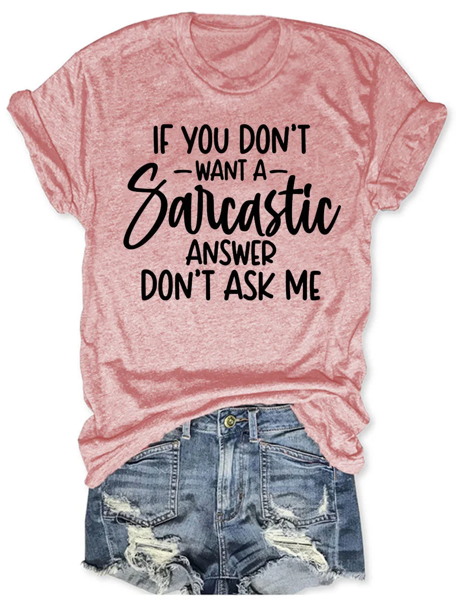 If You Don't Want A Sarcastic Answer Don't Ask Me T-shirt