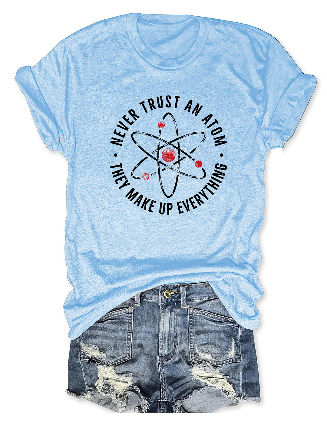 Never Trust An Atom They Make Up Everything T-shirt