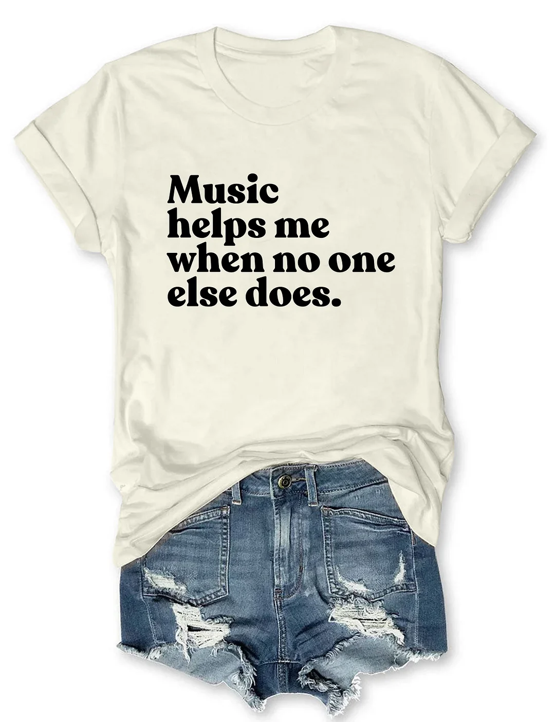 Music Helps Me When No One Else Does T-shirt