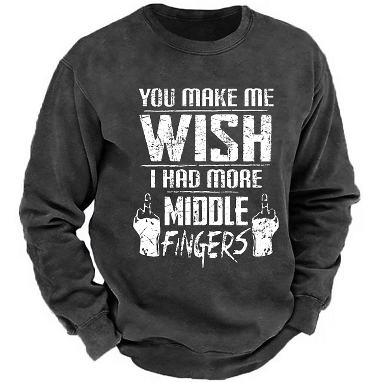You Make Me Wish I Had More Middle Fingers Funny Sarcastic Sweatshirt