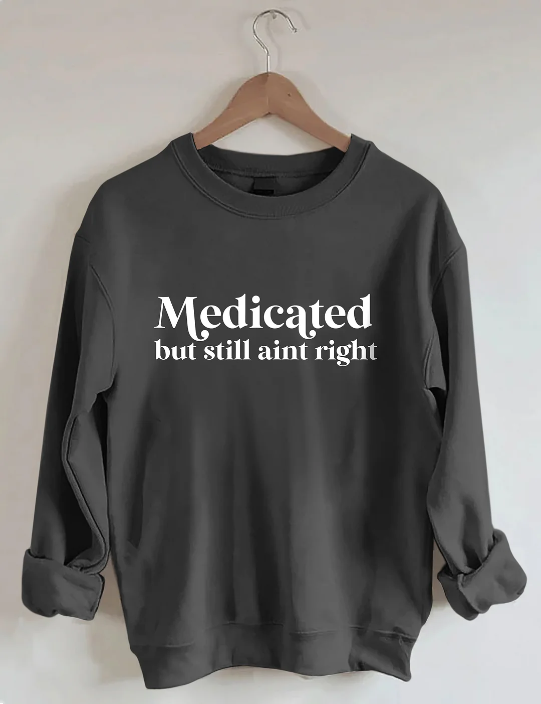 Medicated But Still Aint Right Sweatshirt