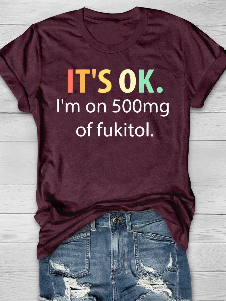 It's OK I'm On 500mg Of Fukitol Print Short Sleeve T-shirt