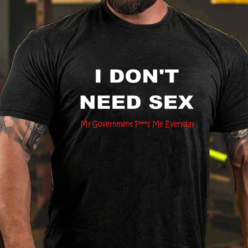 I dont need sex my government F****s me every day T-Shirt ctolen