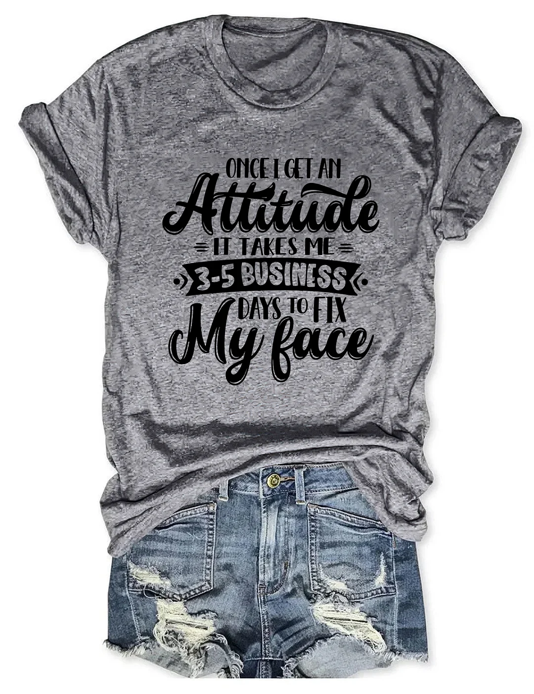 Once I Get An Attitude It Takes Me 3-5 Business Days To Fix My Face T-Shirt