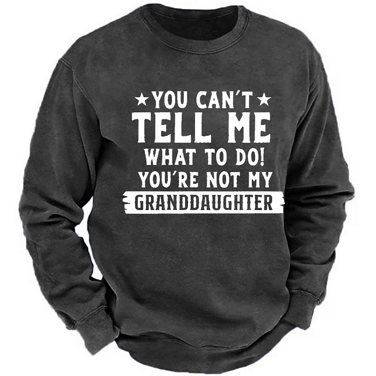 You Can't Tell Me What To Do You're Not My Granddoughter Funny Family Sweatshirt
