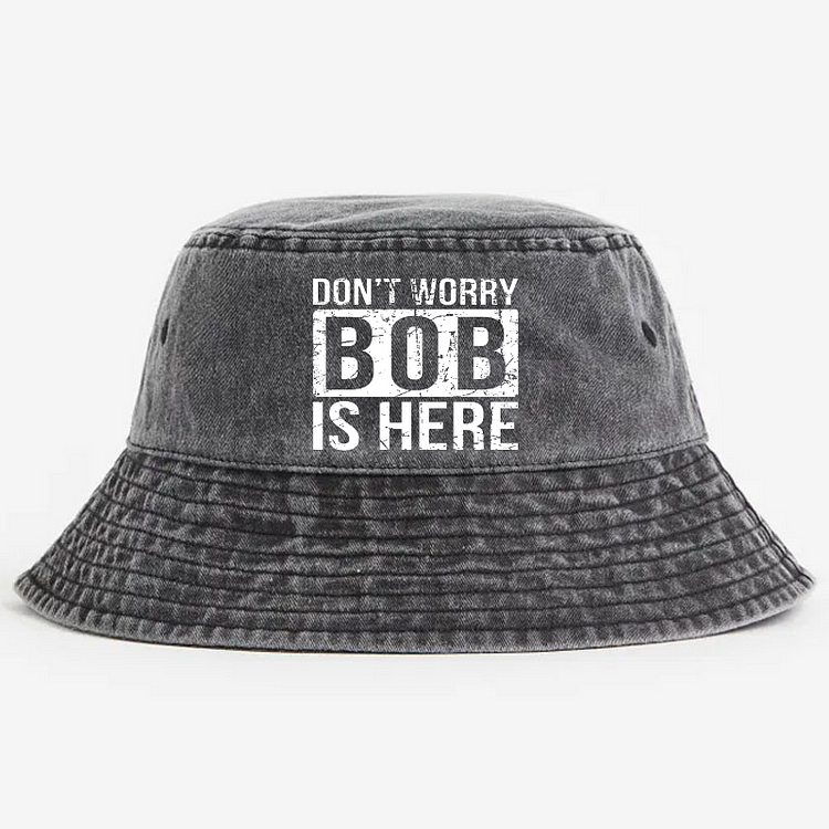 Don't Worry Bob Is Here Funny Joking Bucket Hat