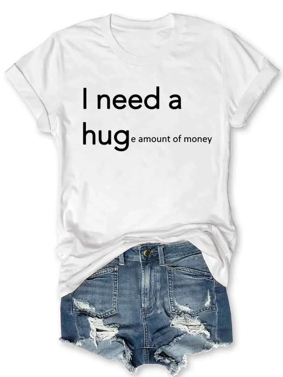 I Need A Huge E Amount of Money T-Shirt