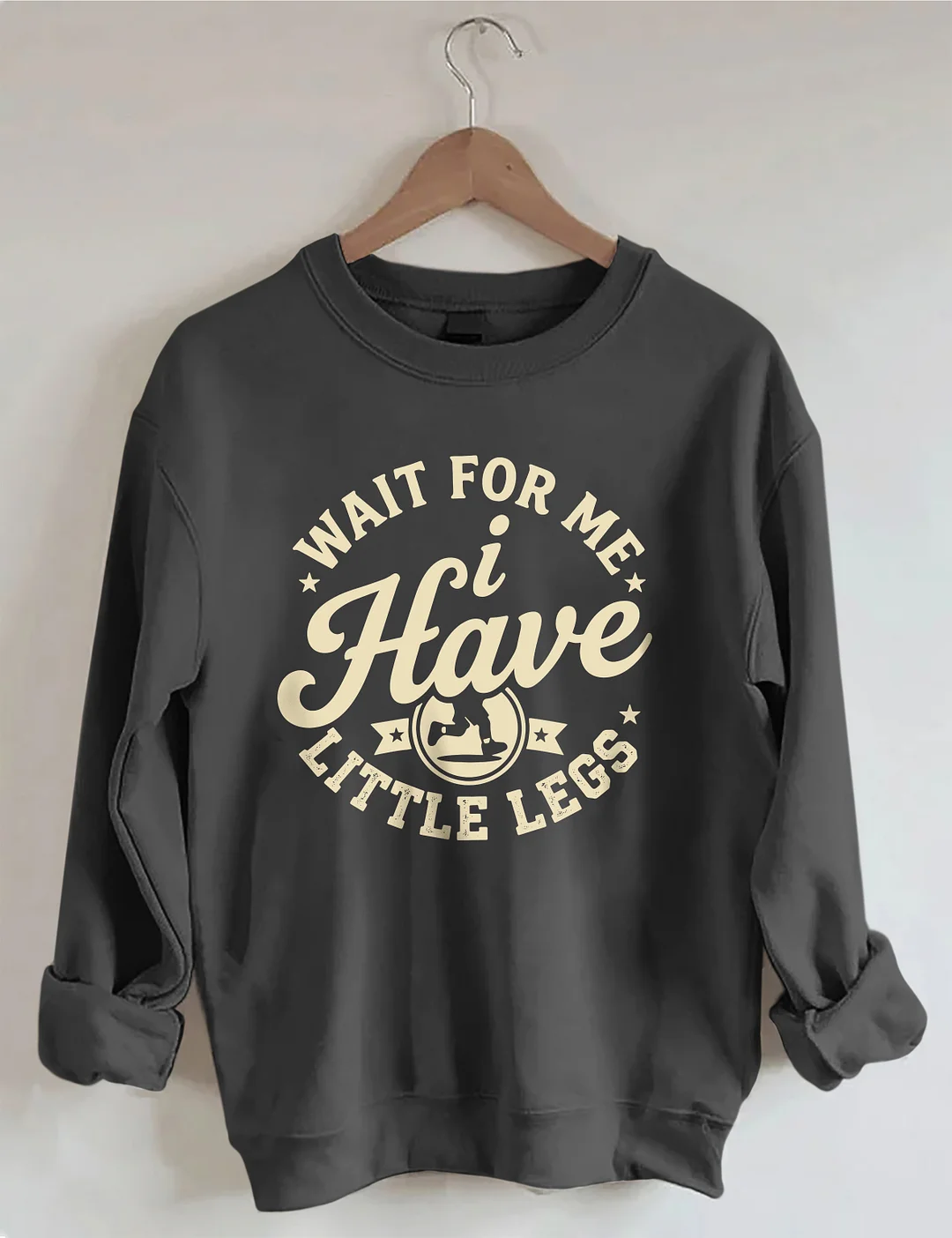 Wait For Me I Have Little Legs Sweatshirt