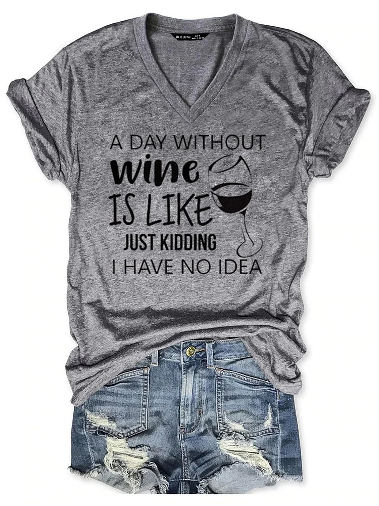 Bestdealfriday A Day Without Wine Is Like Just Kidding I Have No Idea Shirt