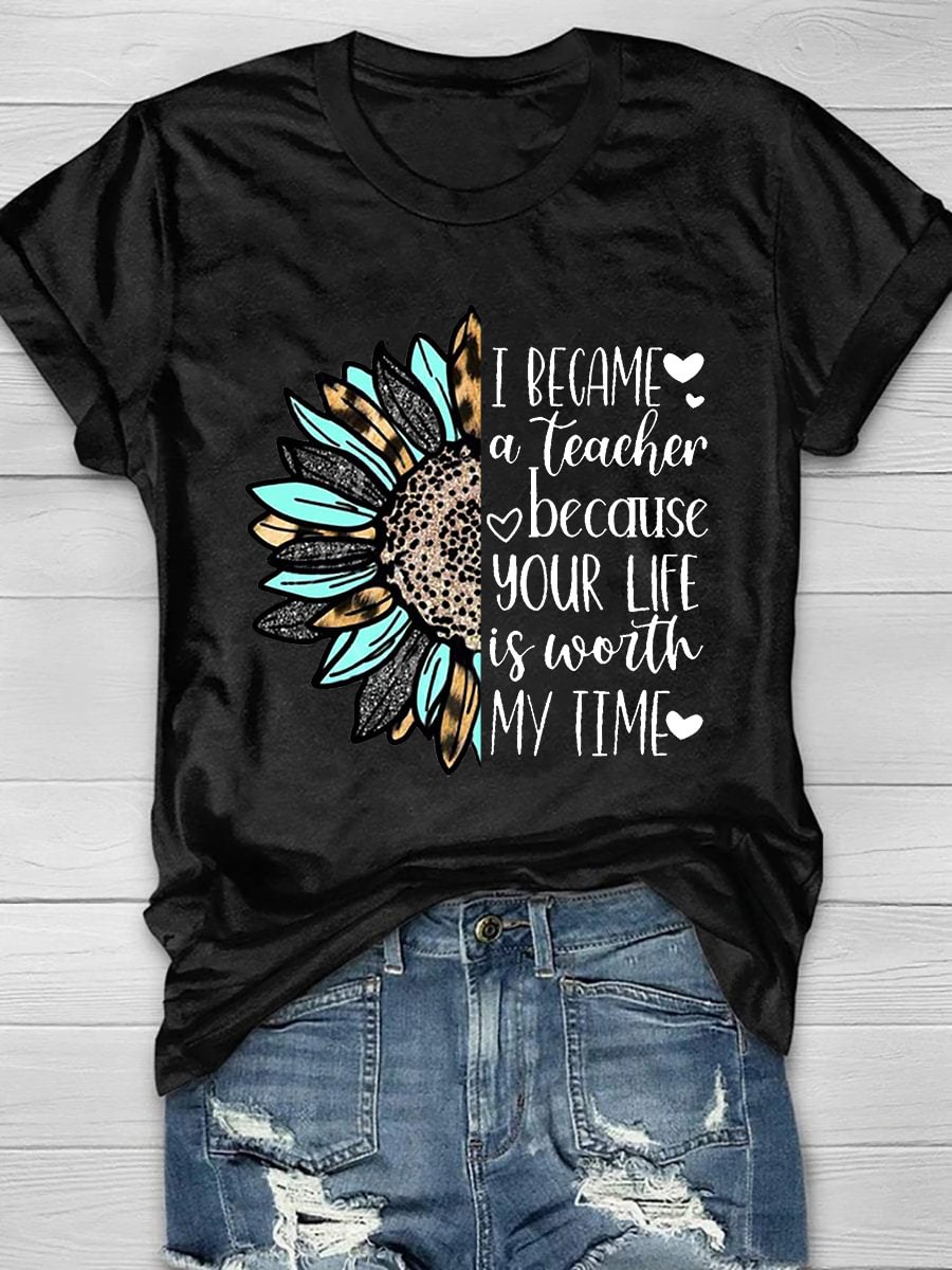 I Became A Teacher Because Your Life Is Worth My Time Short Sleeve T-Shirt