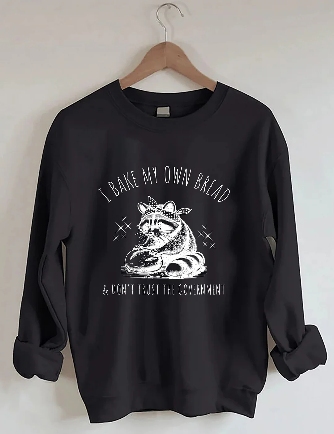I Bake My Own Bread & Don't Trust the Government Sweatshirt