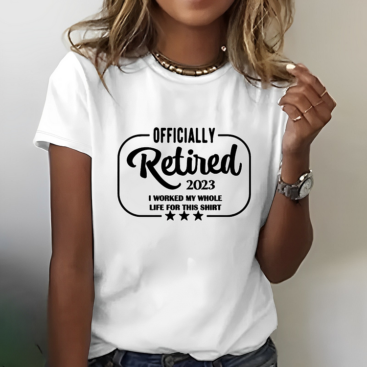 Officially Retired 2023 I Worked My Whole Life For This T-shirt