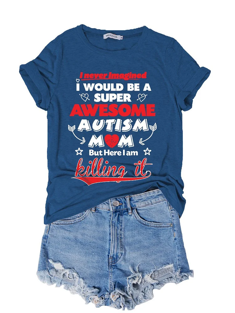 Bestdealfriday I Never Imagined I Would Be A Super Awesome Autism Mom But Here I Am Killing It Graphic Tee