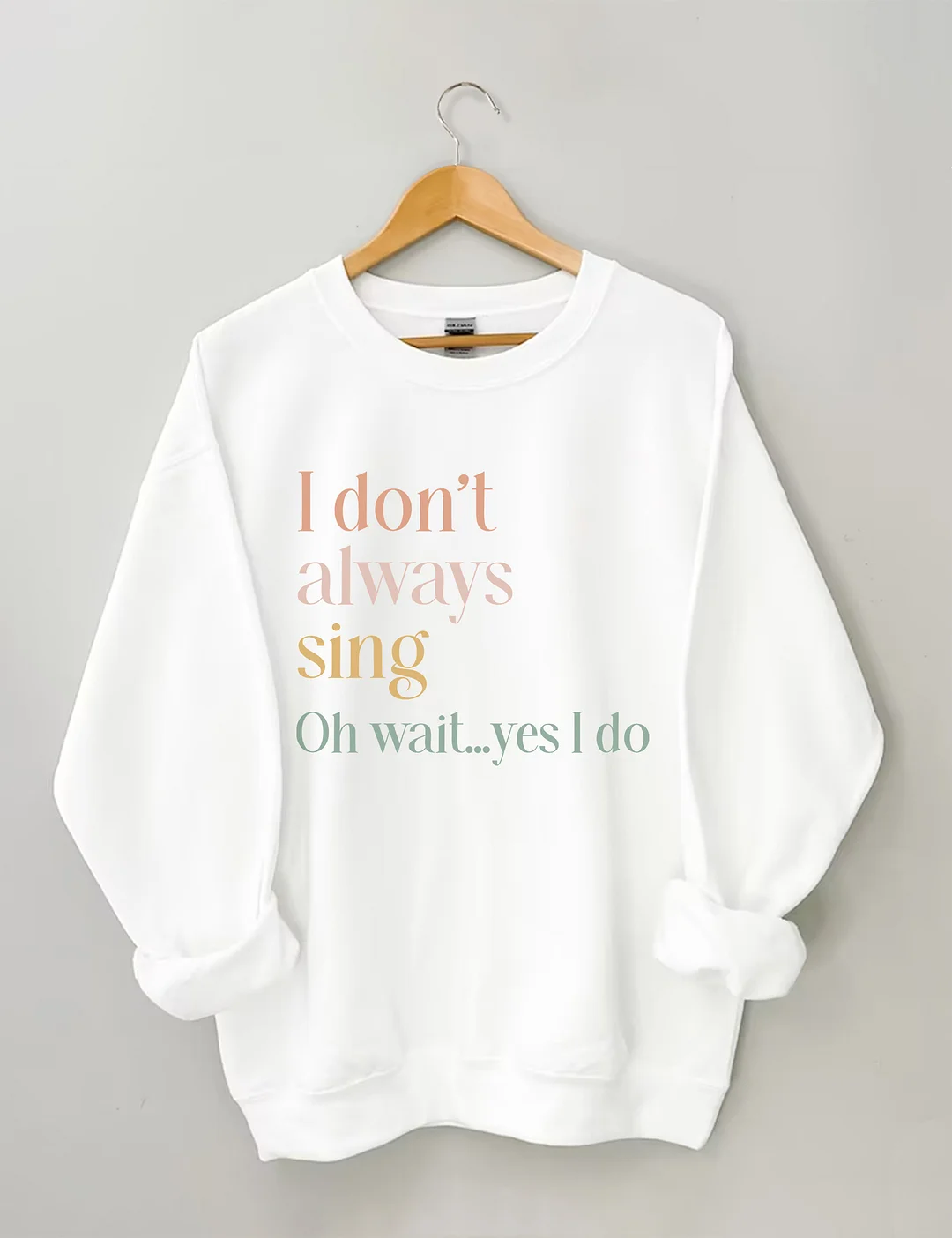 I Don't Always Sing Oh Wait Yes I Do Sweatshirt