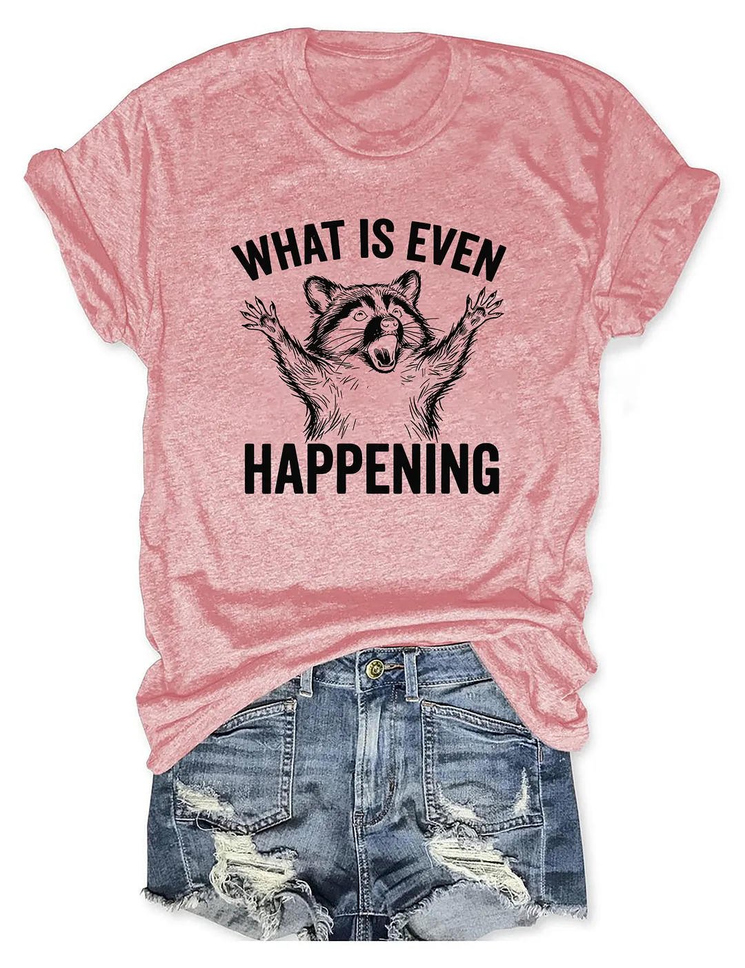 What Is Even Happening T-shirt