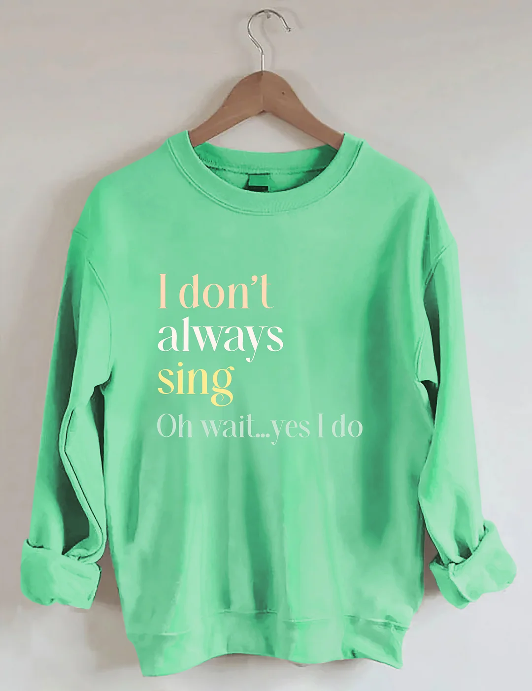 I Don't Always Sing Oh Wait Yes I Do Sweatshirt