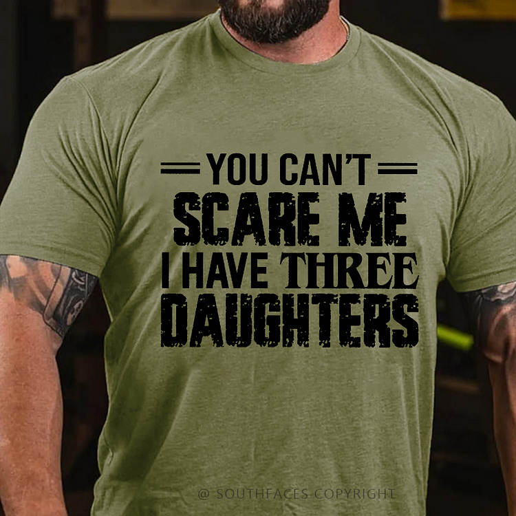 You Can't Scare Me I Have Three Daughters T-shirt