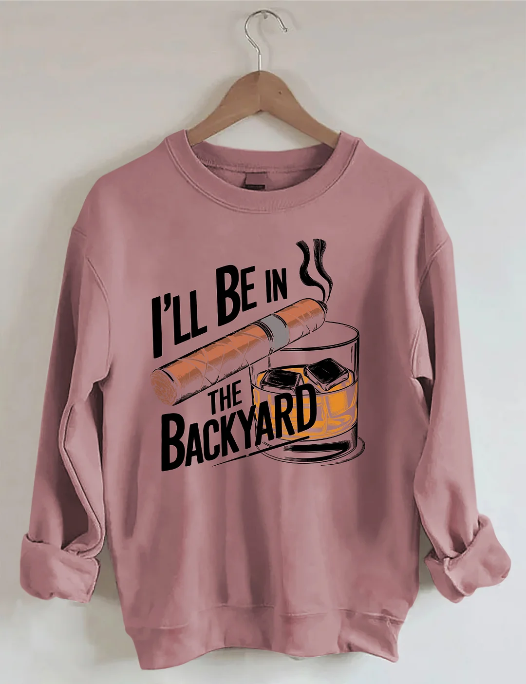 I'll Be In The Backyard Cigar Whiskey Sweatshirt