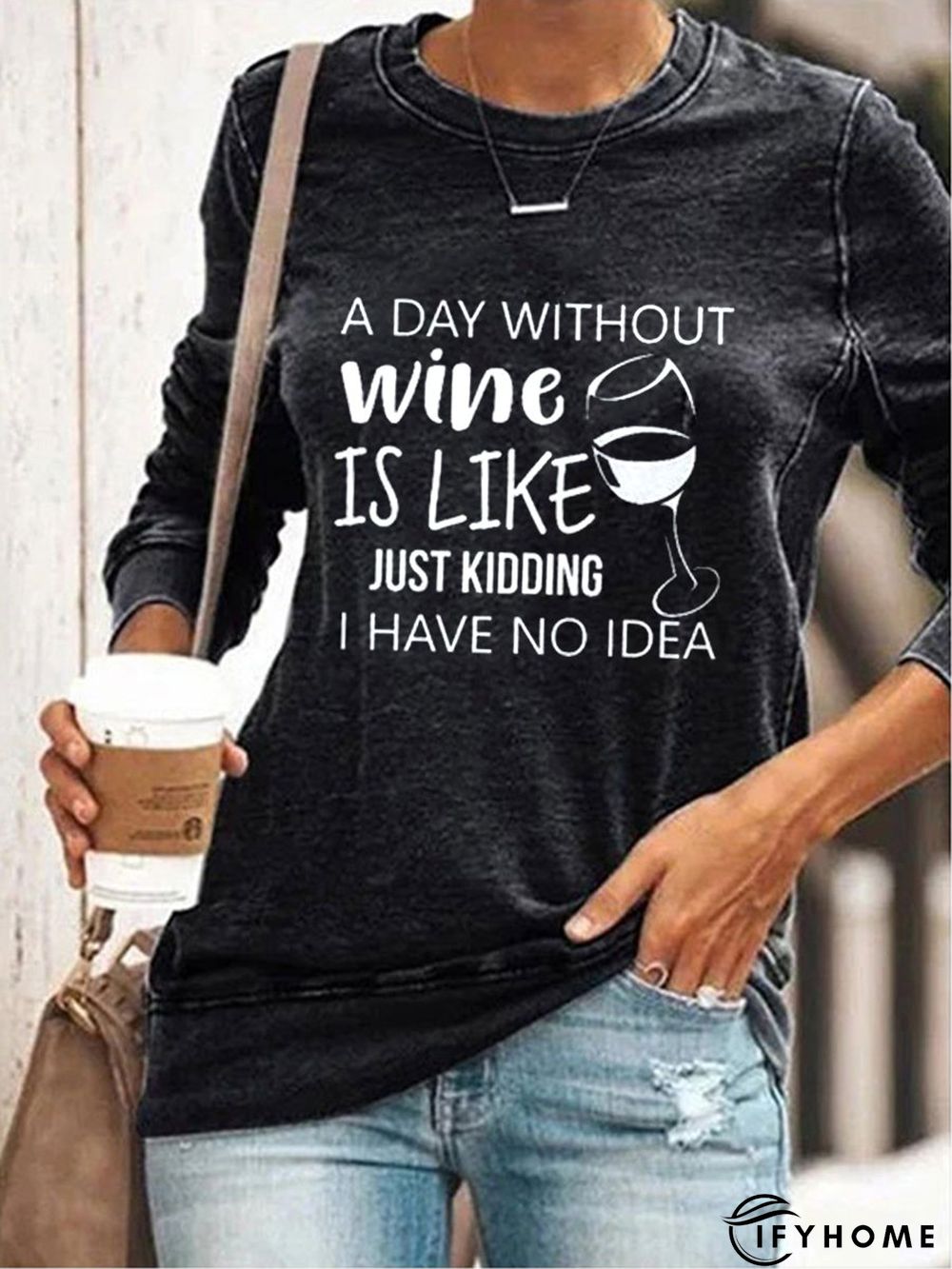 A Day Without Wine Is Like Just Kidding I Have No Idea Sweatshirt | IFYHOME