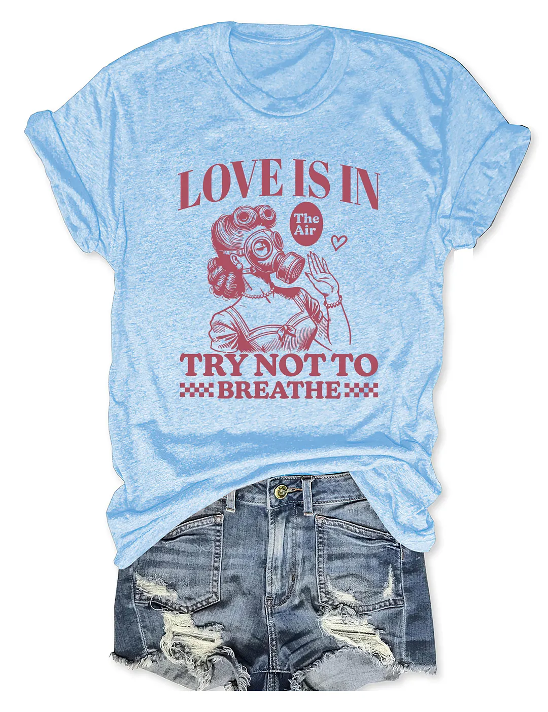 Love Is In The Air Try Not To Breathe T-shirt