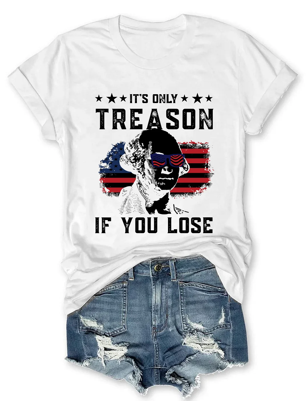 It's Only Treason If You Lose Funny 4th of July T-shirt