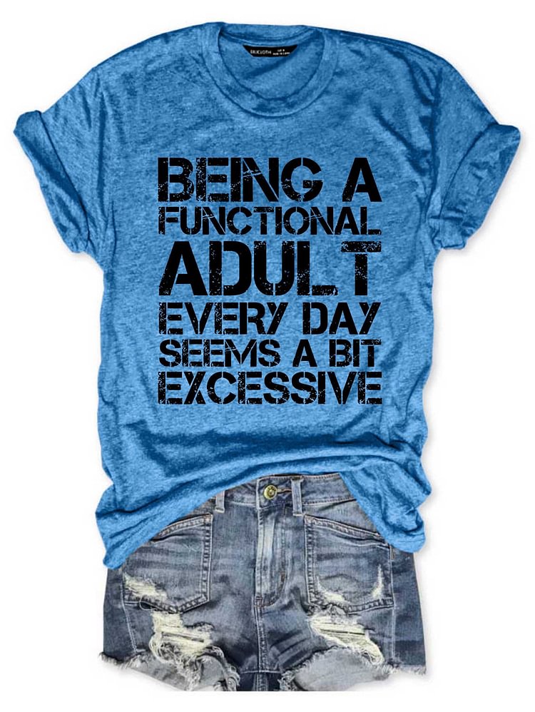 Bestdealfriday Being A Functional Adult Every Day Seems A Bit Excessive Round Neck T-Shirt 11721272