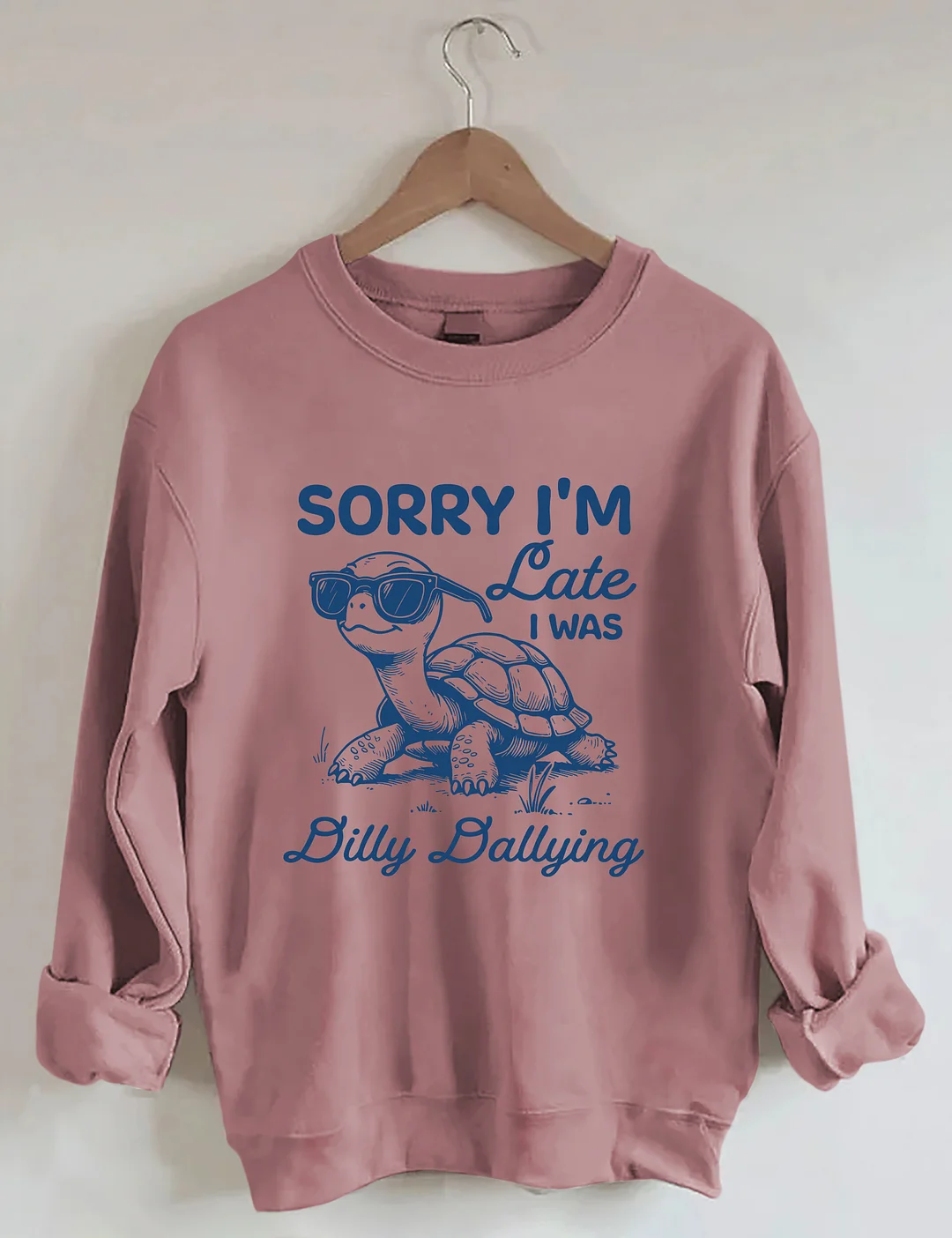 Sorry I'm Late I Was Dilly Dallying Sweatshirt