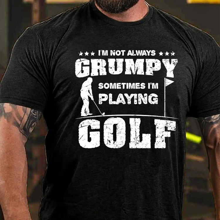 I'm Not Always Grumpy Sometimes I'm Playing Golf T-shirt