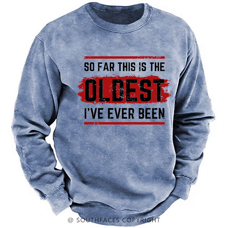 So Far This Is The Oldest I've Ever Been Sweatshirt