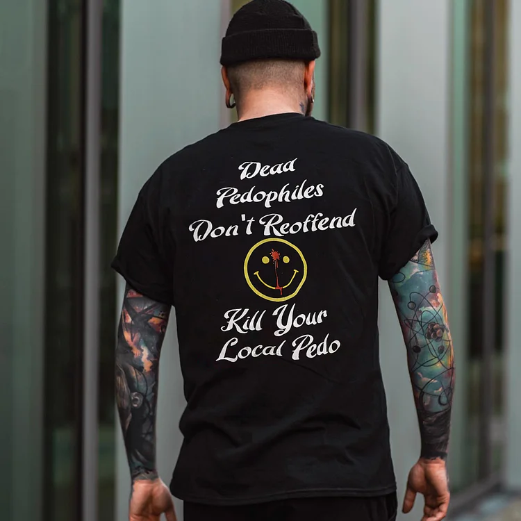 Dead Pedophiles Don't Reoffend Kill Your Local Pedo T-shirt