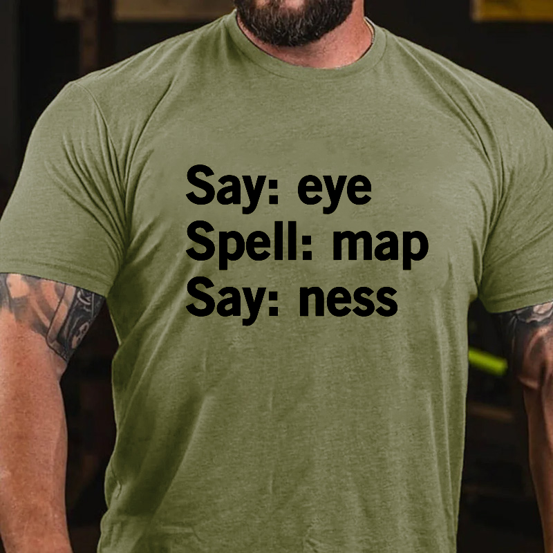 Say: Eye; Spell: Map; Say: Ness (I Am A Penis) T-Shirt ctolen