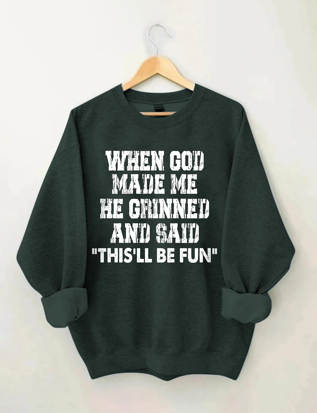 When God Made Me He Grinned And Said This'll Be Sweatshirt