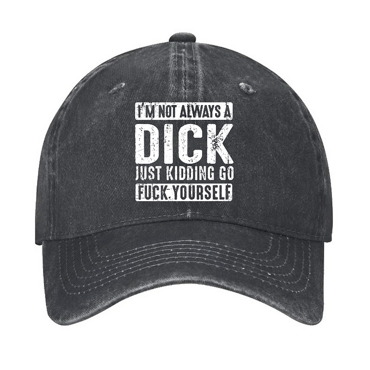 I'm Not Always A Dick Just Kidding Go Fuck Yourself Hat