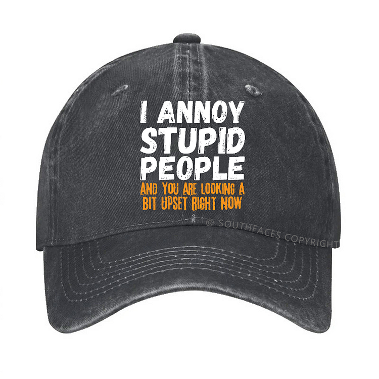 I Annoy Stupid People And You Are Looking A Bit Upset Right Now Baseball Hat