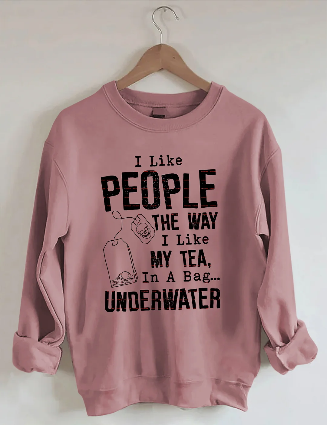 I Like People The Way I Like My Tea In A Bag Underwater Sweatshirt