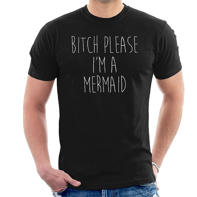 Bitch Please Im A Mermaid Men's T-Shirt