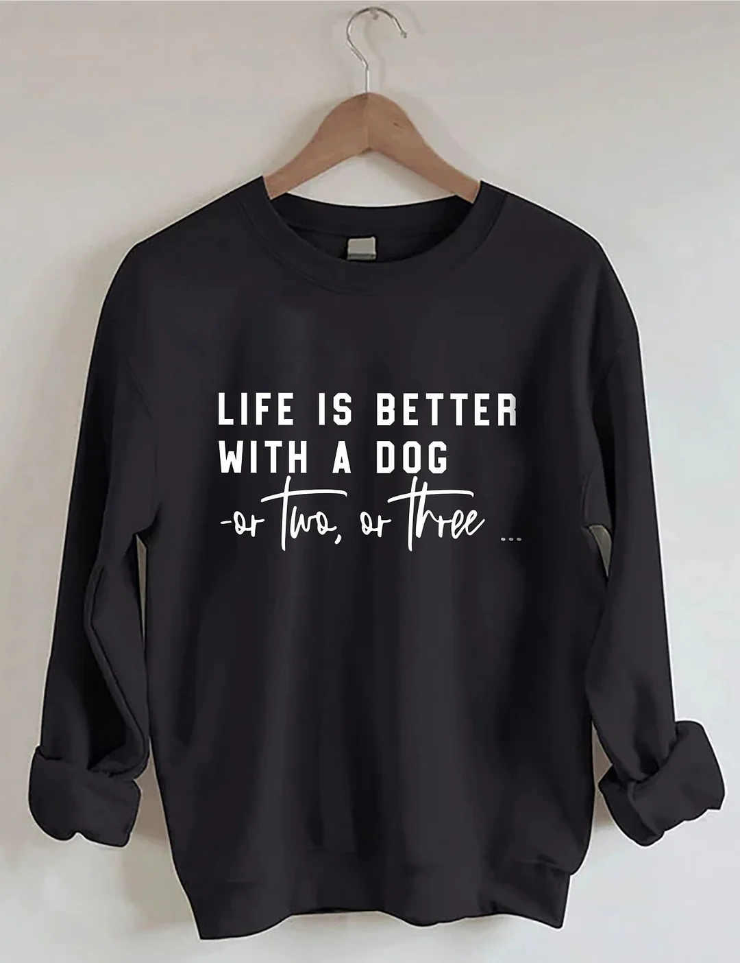 Life Is Better With A Dog Or Two Or Three Sweatshirt