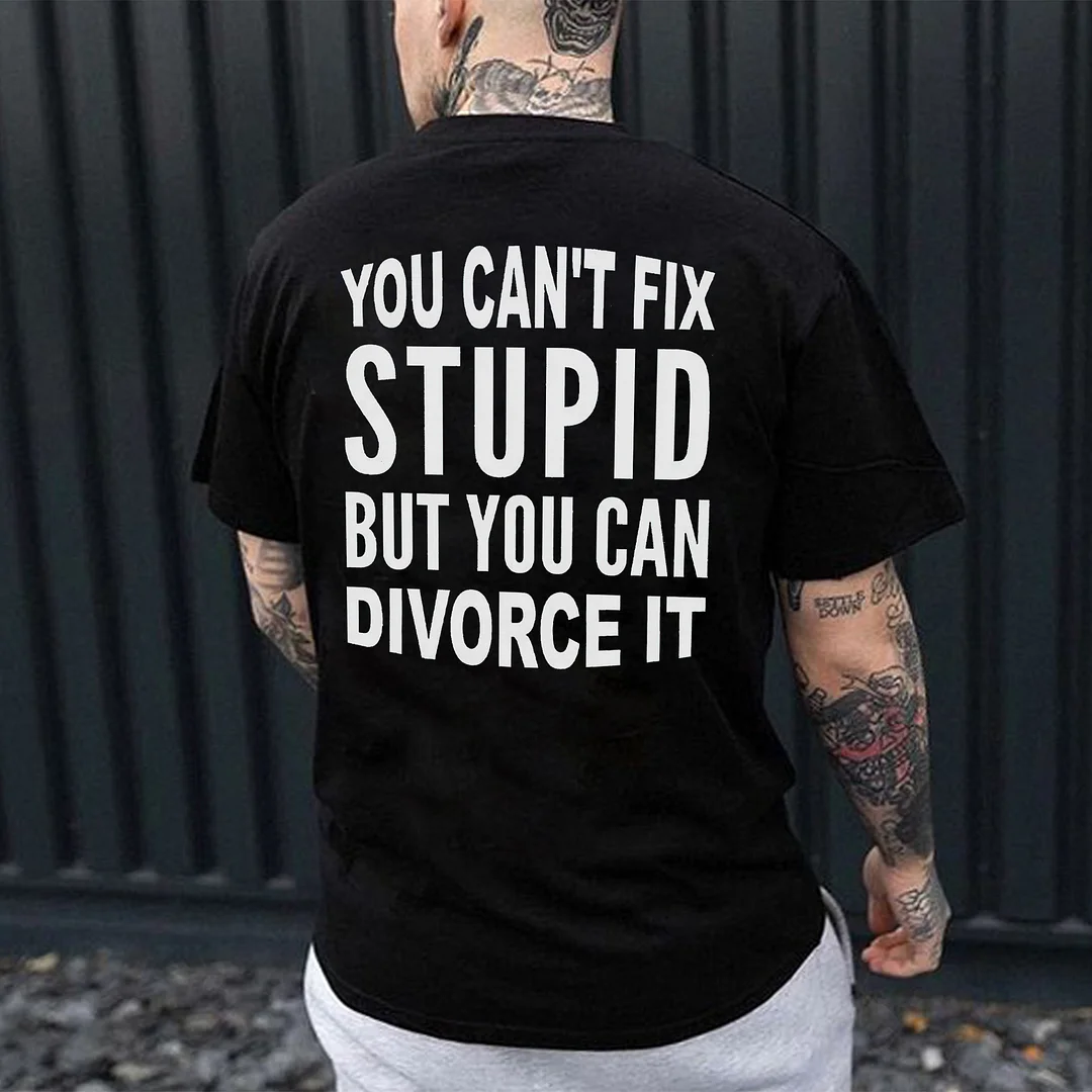You Can't Fix Stupid But You Can Divorce It Printed Men's T-shirt -  