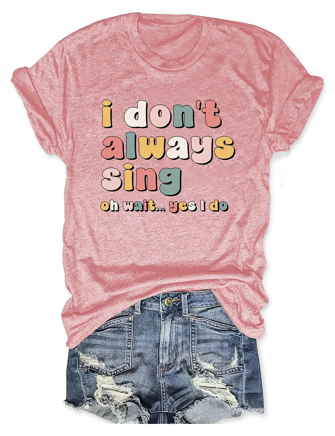 I Don't Always Sing Oh Wait Yes I Do T-shirt