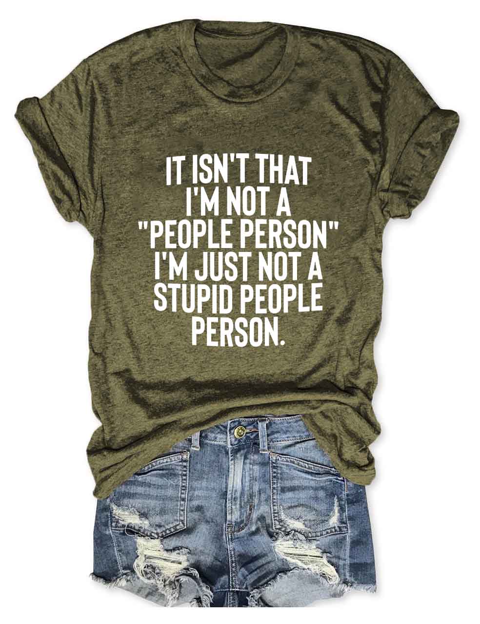 It Isn't That I'm Not A People Person I'm Just Not A Stupid People